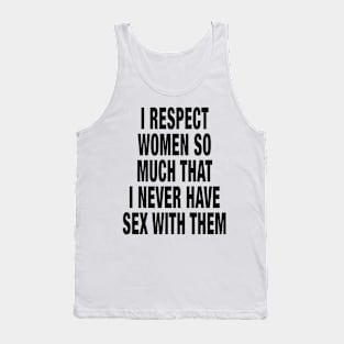 I Respect Women So Much That I Never Have Sex With Them Tank Top